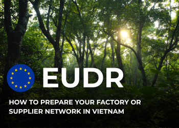 How to Prepare Your Factory or Supplier Network in Vietnam for EUDR